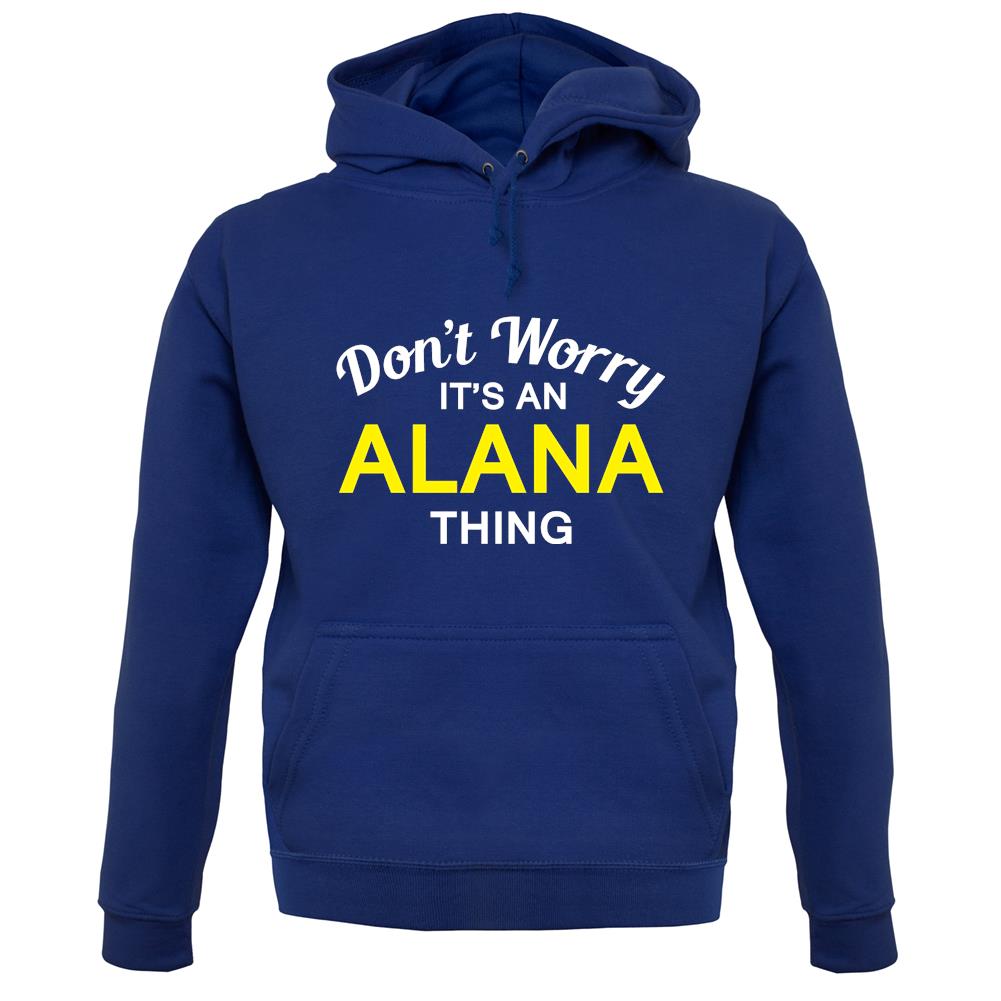 Don't Worry It's an ALANA Thing! unisex hoodie Don't Worry It's an ALANA Thing! unisex hoodie