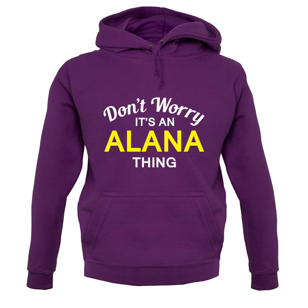Don't Worry It's an ALANA Thing! unisex hoodie Don't Worry It's an ALANA Thing! unisex hoodie