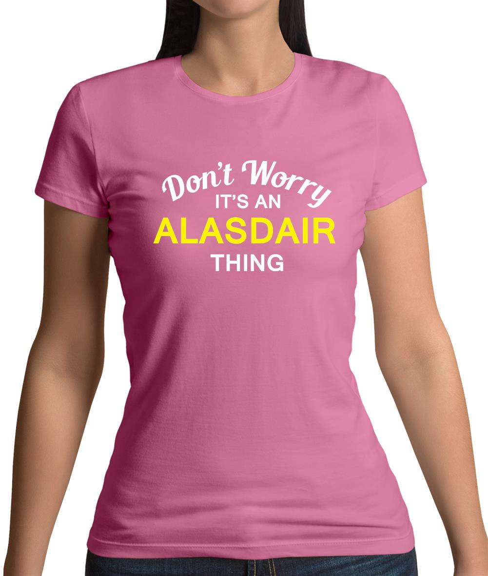 Don't Worry It's an ALASDAIR Thing! Womens T-Shirt Don't Worry It's an ALASDAIR Thing! Womens T-Shirt