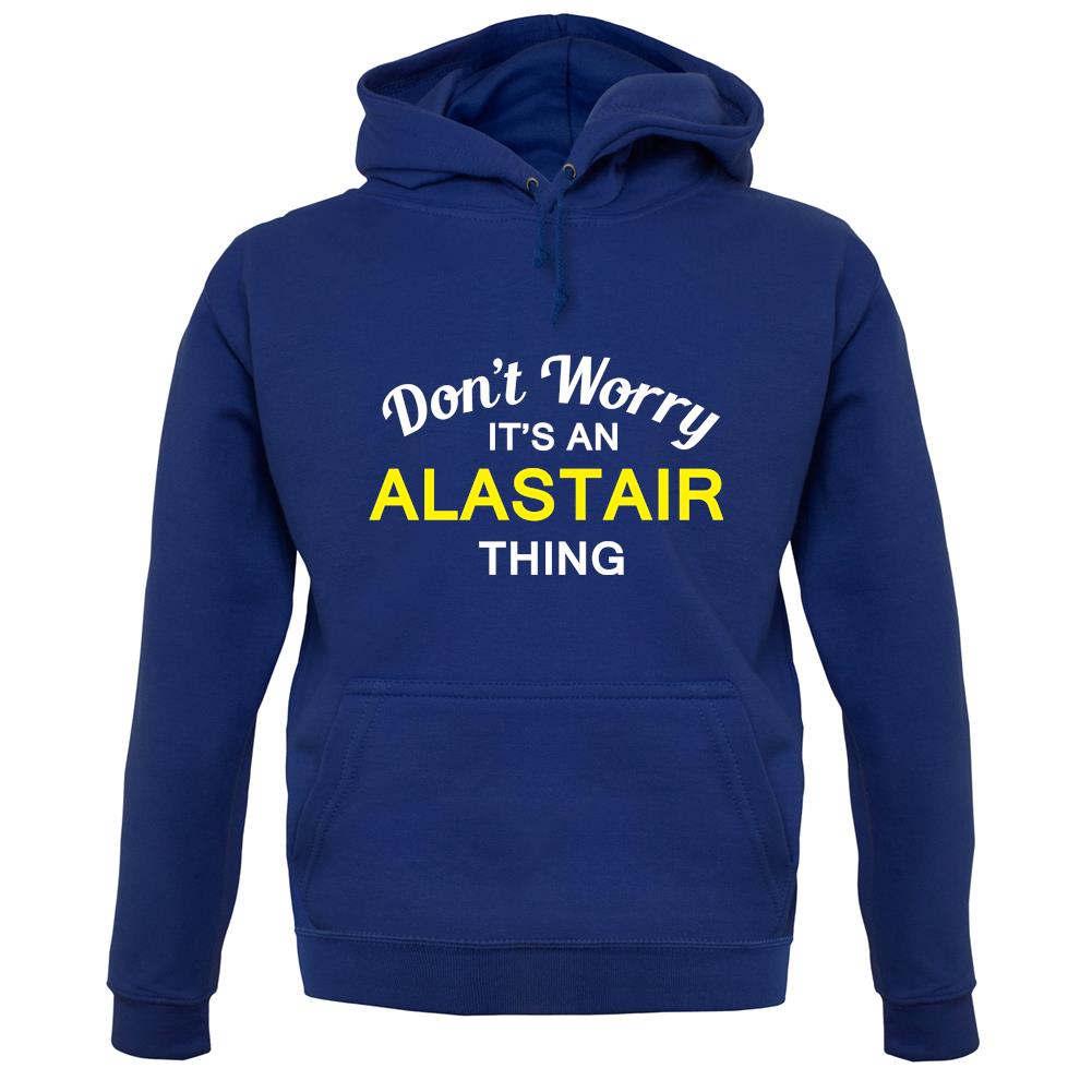 Don't Worry It's an ALASTAIR Thing! unisex hoodie Don't Worry It's an ALASTAIR Thing! unisex hoodie