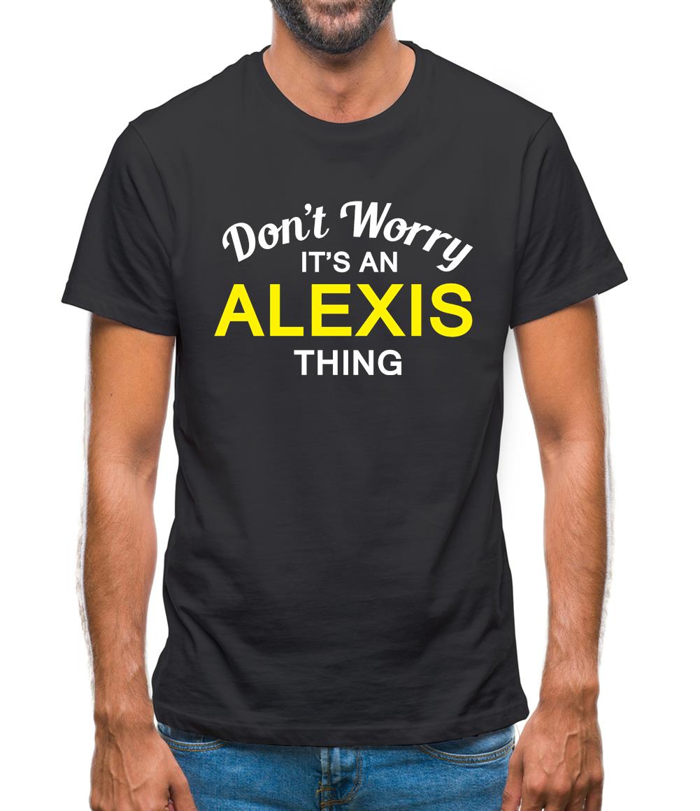 Don't Worry It's an ALEXIS Thing! Mens T-Shirt Don't Worry It's an ALEXIS Thing! Mens T-Shirt