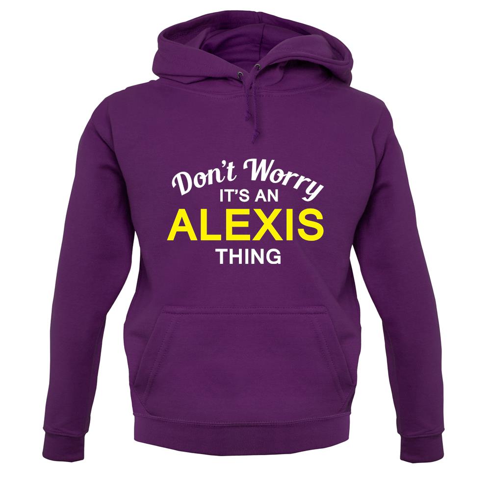 Don't Worry It's an ALEXIS Thing! unisex hoodie Don't Worry It's an ALEXIS Thing! unisex hoodie