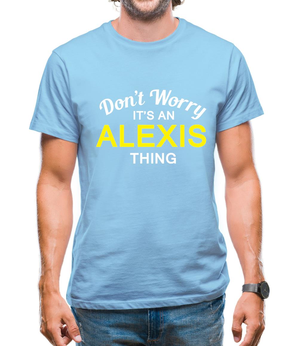 Don't Worry It's an ALEXIS Thing! Mens T-Shirt Don't Worry It's an ALEXIS Thing! Mens T-Shirt