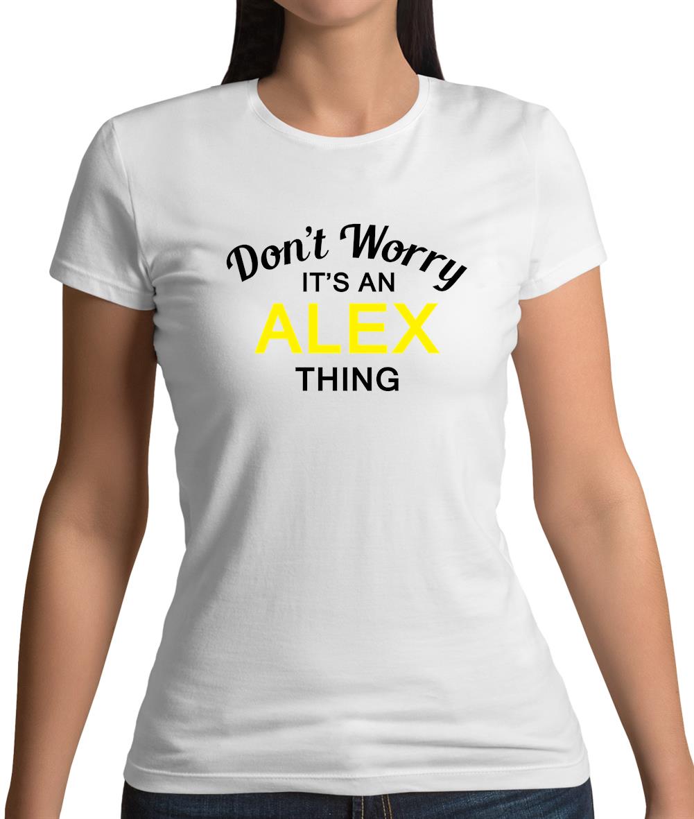 Don't Worry It's an ALEX Thing! Womens T-Shirt Don't Worry It's an ALEX Thing! Womens T-Shirt