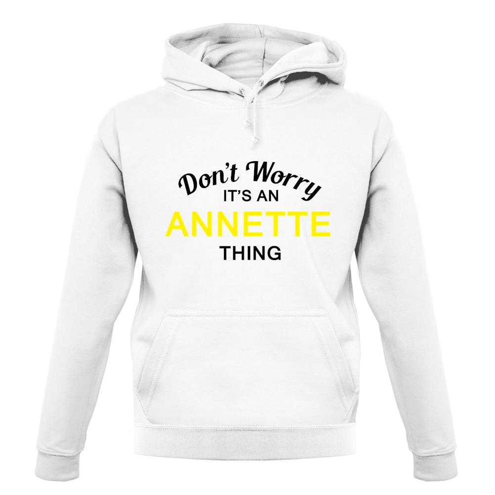 Don't Worry It's an ANNETTE Thing! unisex hoodie Don't Worry It's an ANNETTE Thing! unisex hoodie