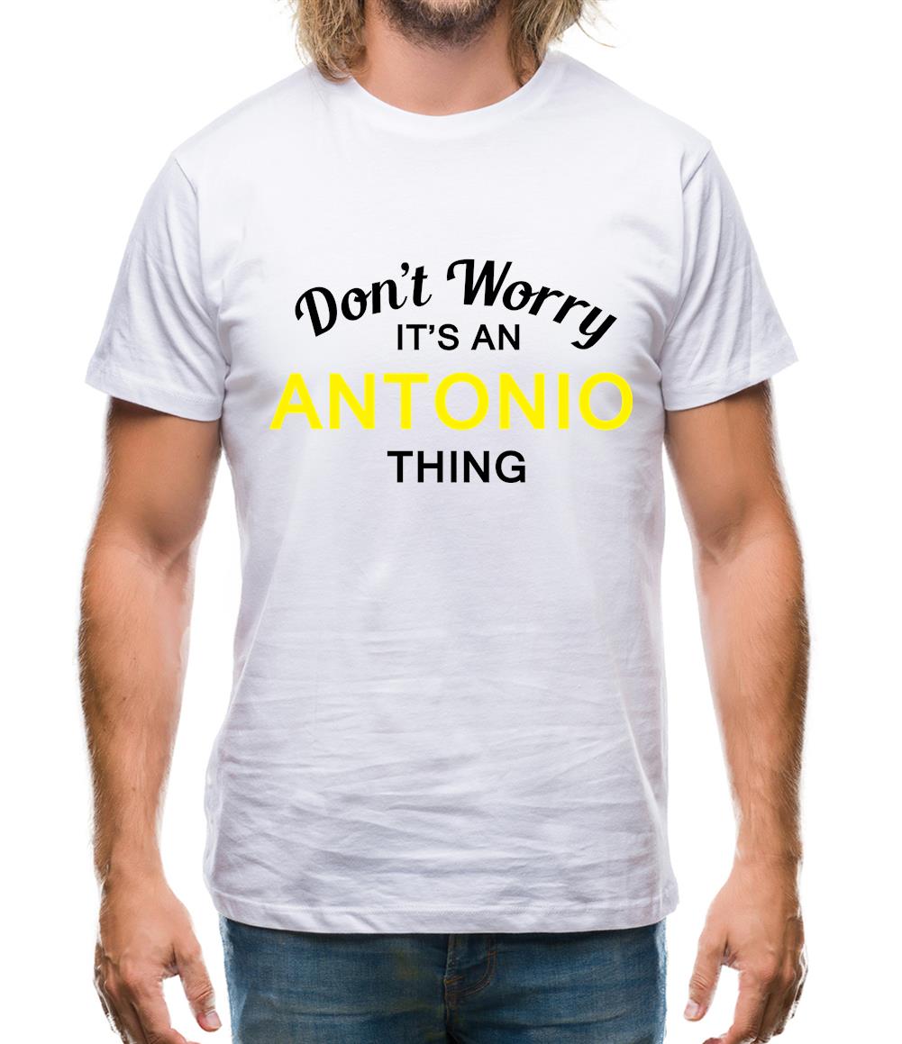 Don't Worry It's an ANTONIO Thing! Mens T-Shirt Don't Worry It's an ANTONIO Thing! Mens T-Shirt