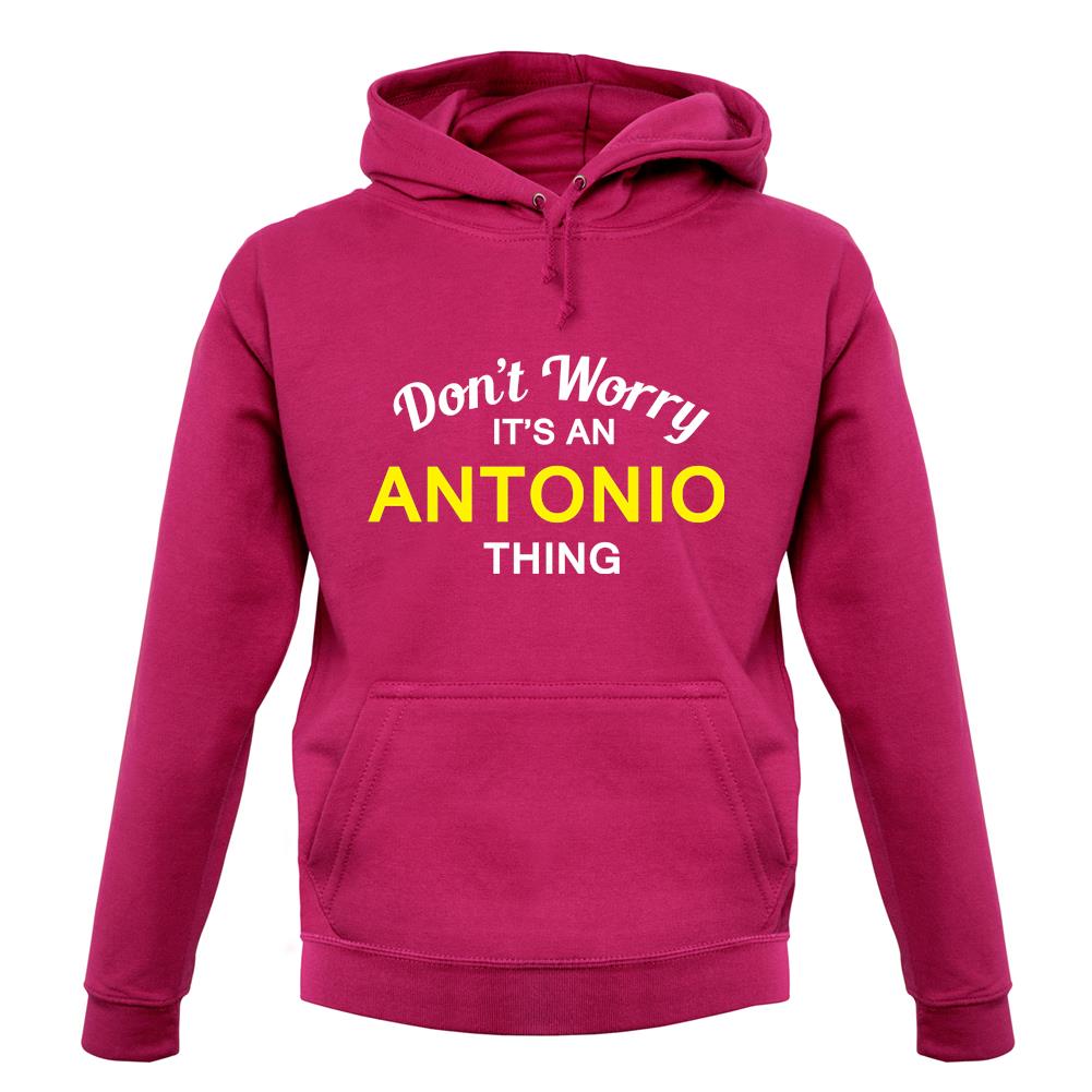 Don't Worry It's an ANTONIO Thing! unisex hoodie Don't Worry It's an ANTONIO Thing! unisex hoodie