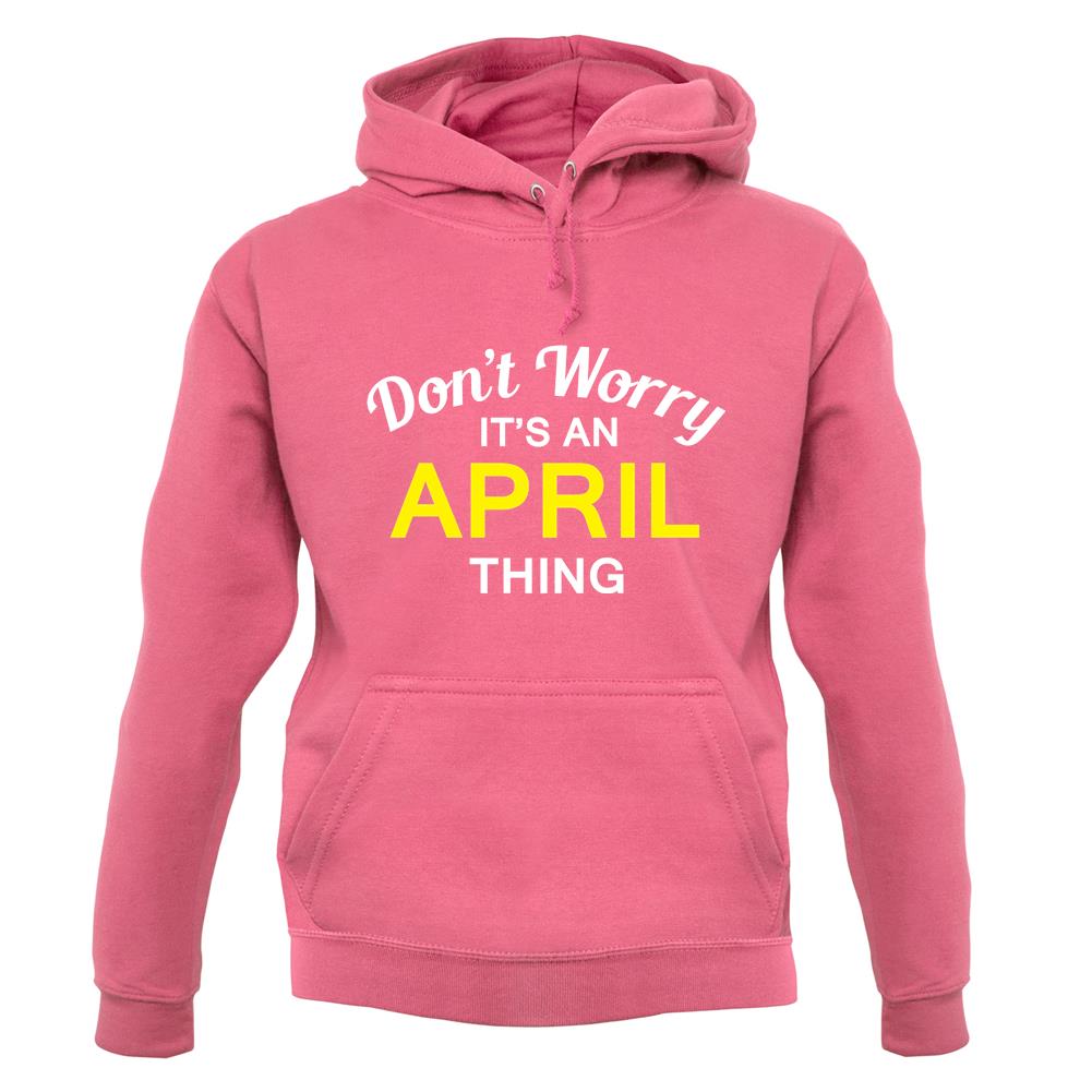 Don't Worry It's an APRIL Thing! unisex hoodie Don't Worry It's an APRIL Thing! unisex hoodie