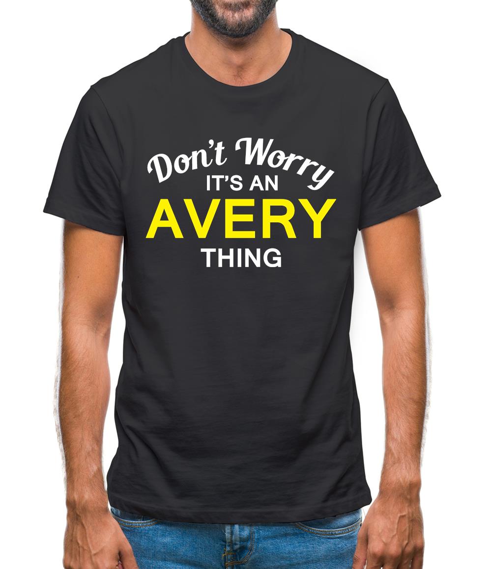Don't Worry It's an AVERY Thing! Mens T-Shirt Don't Worry It's an AVERY Thing! Mens T-Shirt
