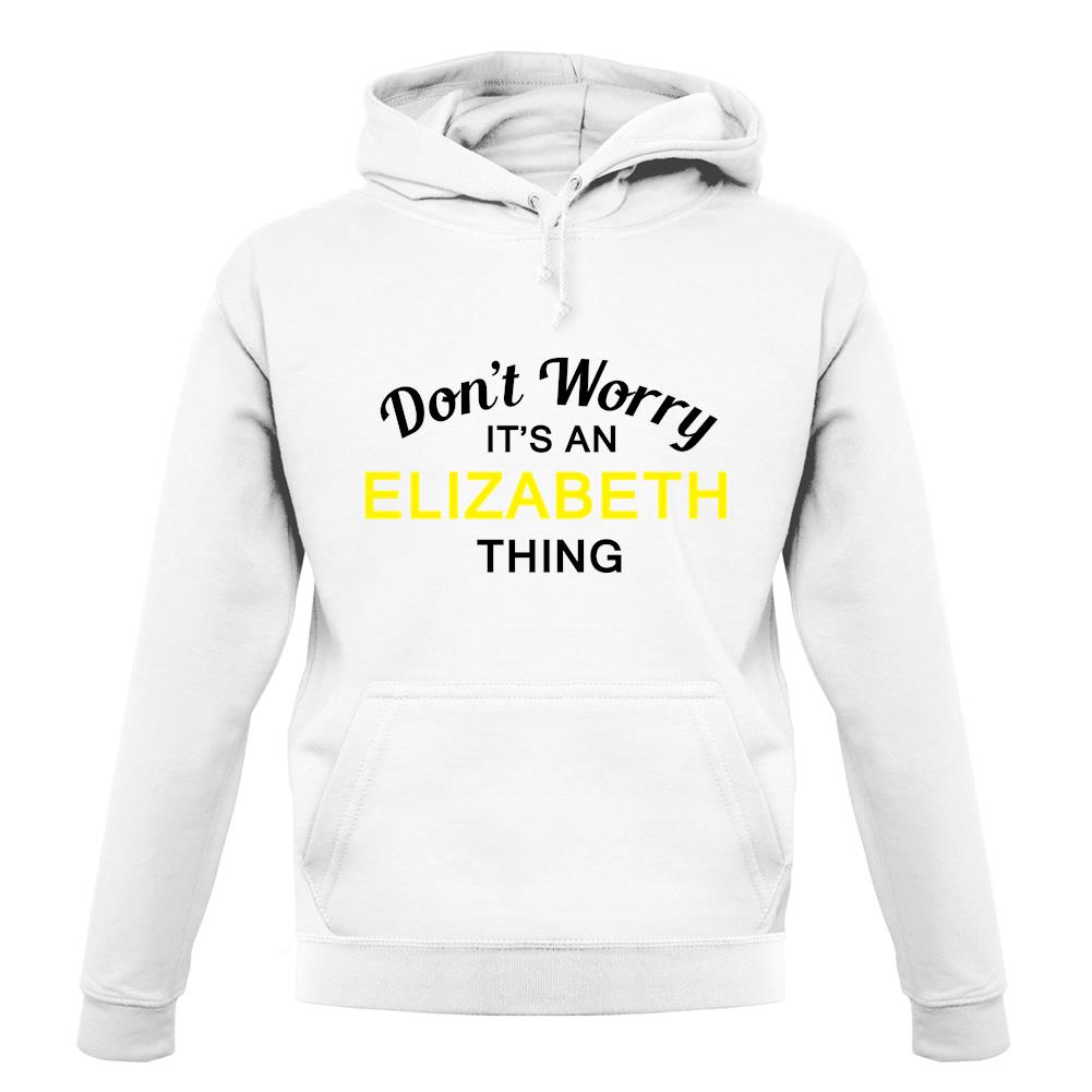 Don't Worry It's an ELIZABETH Thing! unisex hoodie Don't Worry It's an ELIZABETH Thing! unisex hoodie