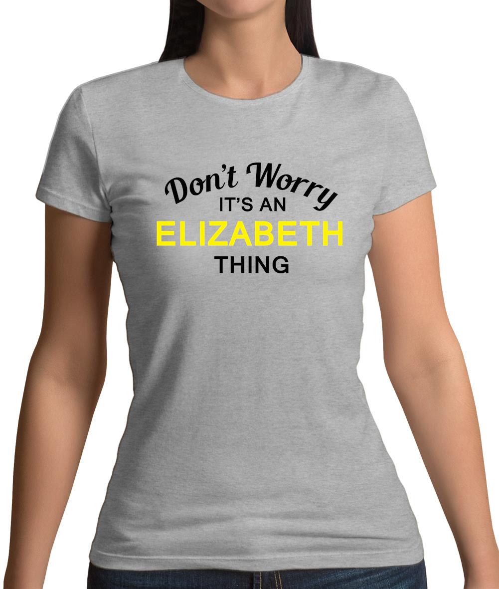 Don't Worry It's an ELIZABETH Thing! Womens T-Shirt Don't Worry It's an ELIZABETH Thing! Womens T-Shirt