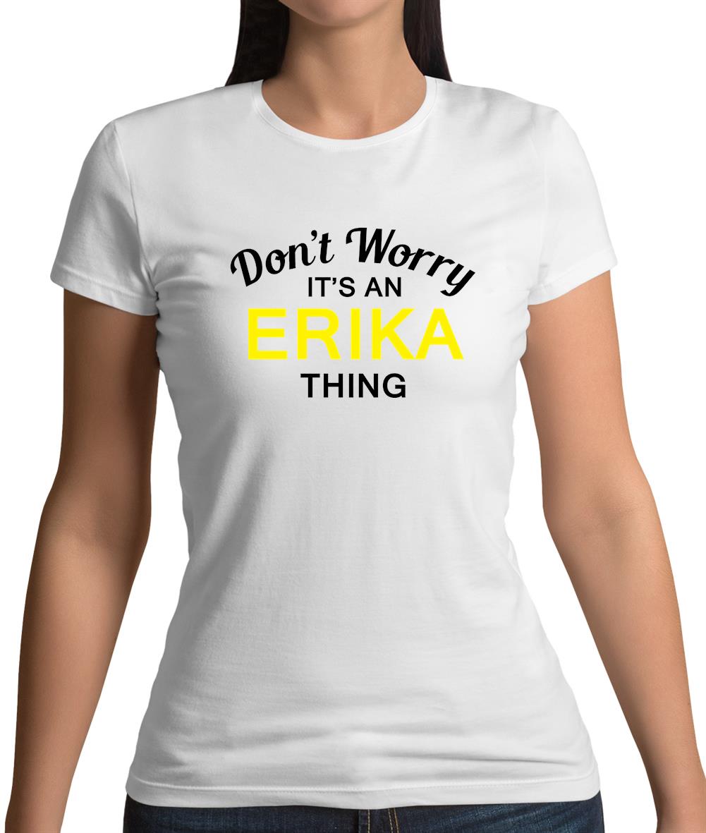 Don't Worry It's an ERIKA Thing! Womens T-Shirt Don't Worry It's an ERIKA Thing! Womens T-Shirt
