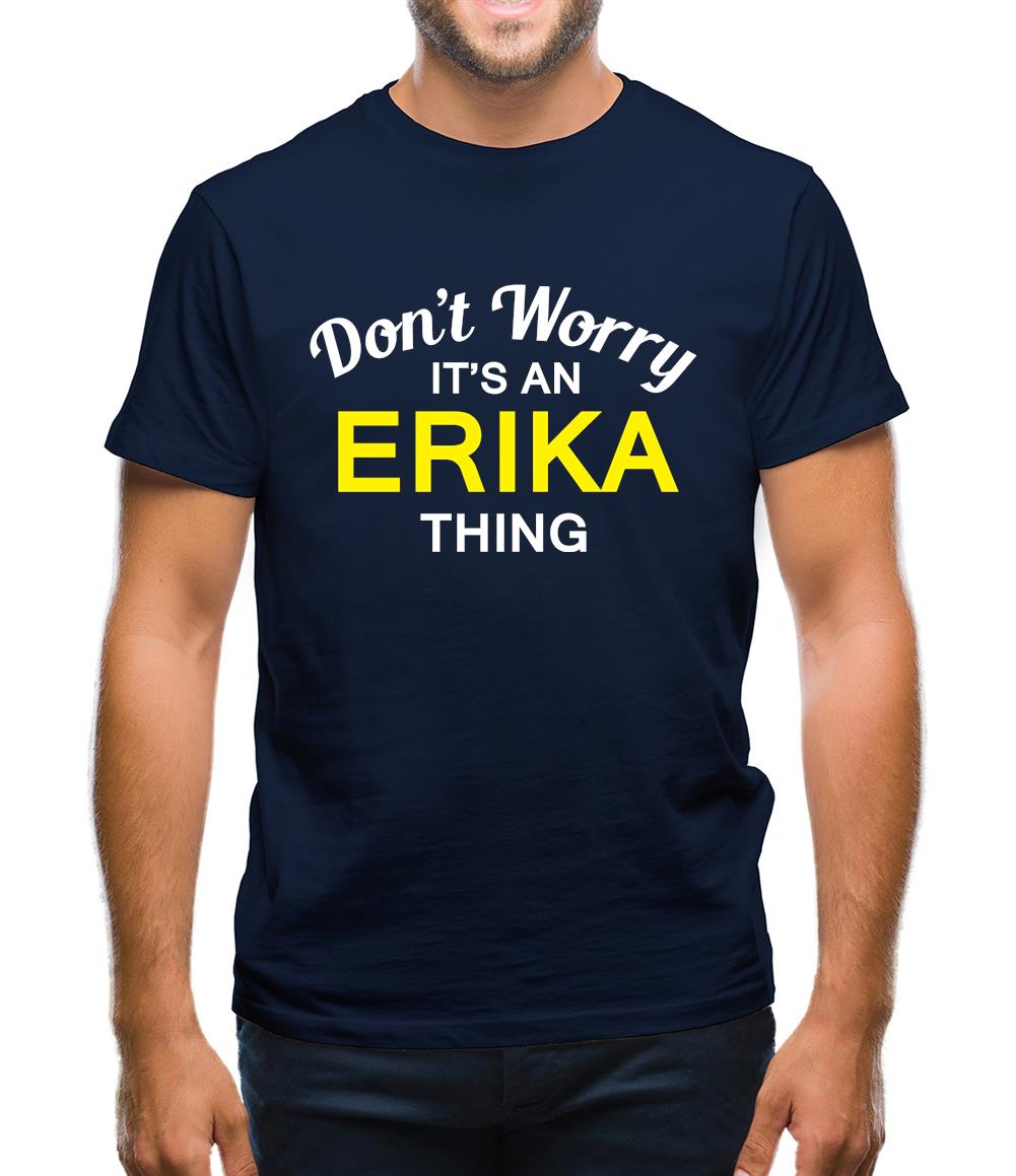 Don't Worry It's an ERIKA Thing! Mens T-Shirt Don't Worry It's an ERIKA Thing! Mens T-Shirt
