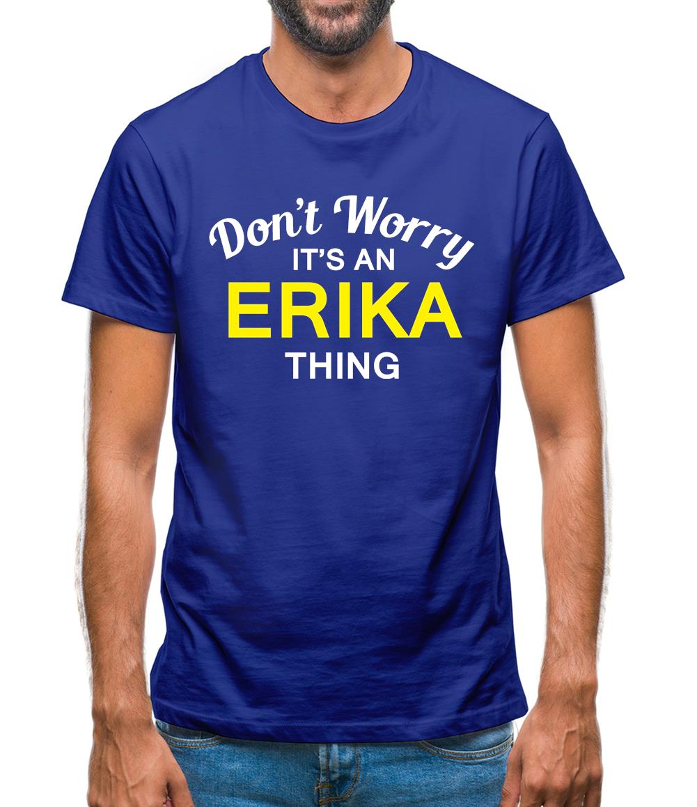 Don't Worry It's an ERIKA Thing! Mens T-Shirt Don't Worry It's an ERIKA Thing! Mens T-Shirt