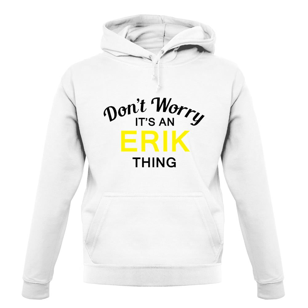 Don't Worry It's an ERIK Thing! unisex hoodie Don't Worry It's an ERIK Thing! unisex hoodie