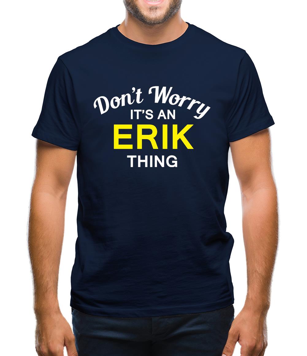 Don't Worry It's an ERIK Thing! Mens T-Shirt Don't Worry It's an ERIK Thing! Mens T-Shirt