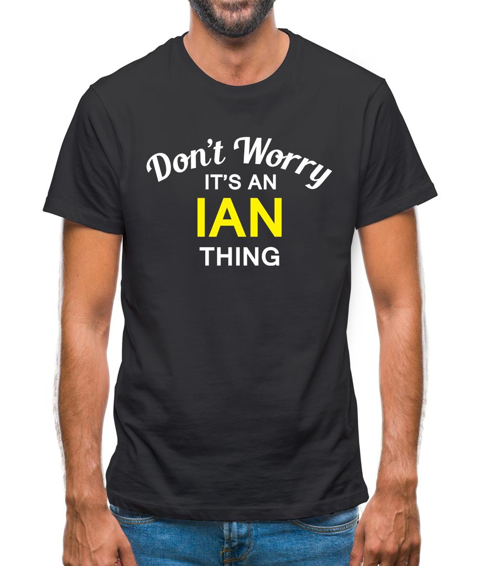 Don't Worry It's an IAN Thing! Mens T-Shirt Don't Worry It's an IAN Thing! Mens T-Shirt