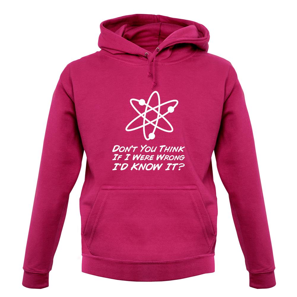 Don't You Think If I Were Wrong I'd Know It unisex hoodie Don't You Think If I Were Wrong I'd Know It unisex hoodie
