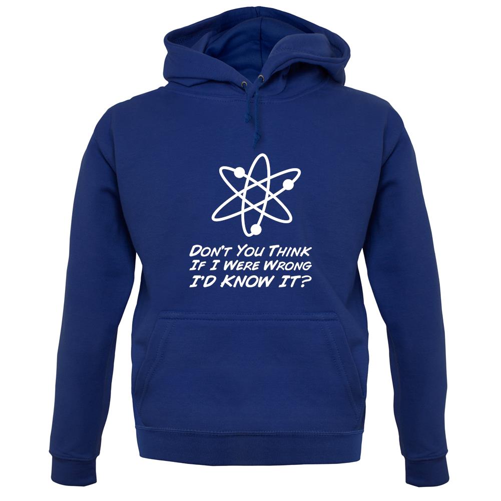 Don't You Think If I Were Wrong I'd Know It unisex hoodie Don't You Think If I Were Wrong I'd Know It unisex hoodie