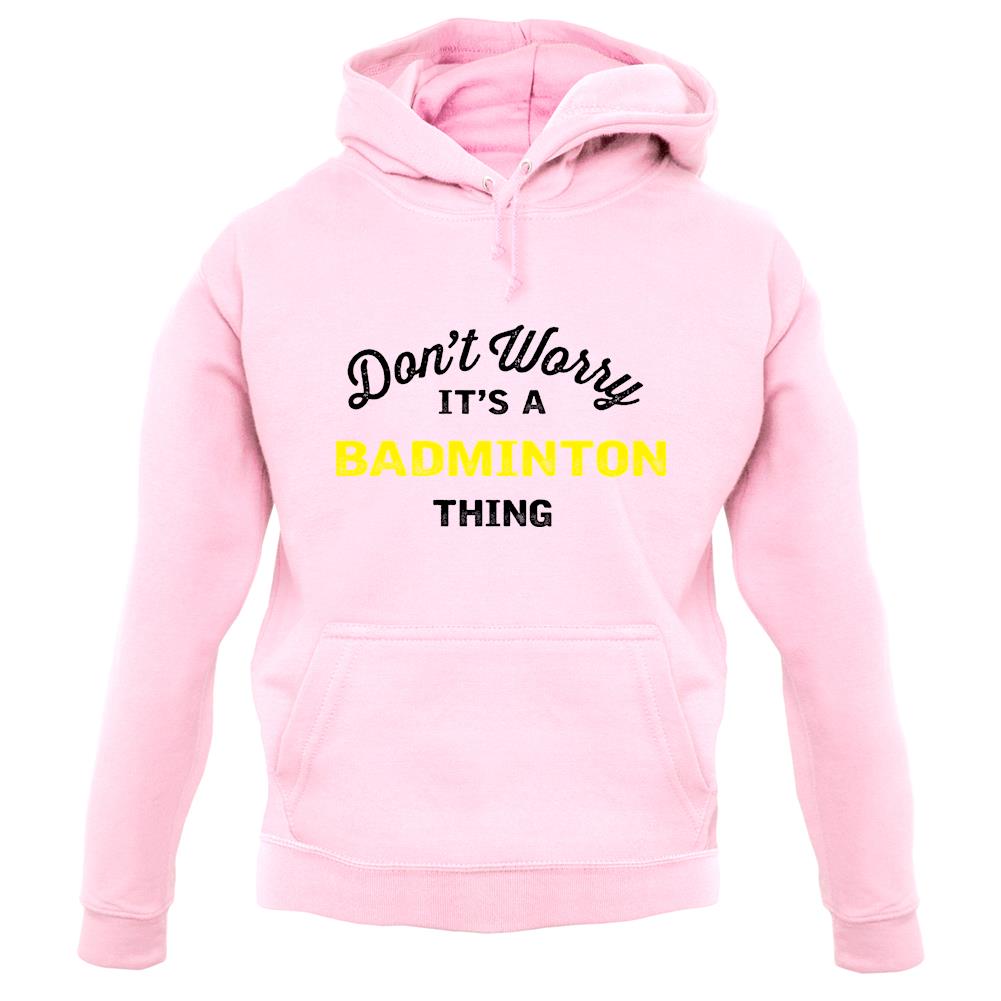 Don't Worry It's A Badminton Thing unisex hoodie Don't Worry It's A Badminton Thing unisex hoodie