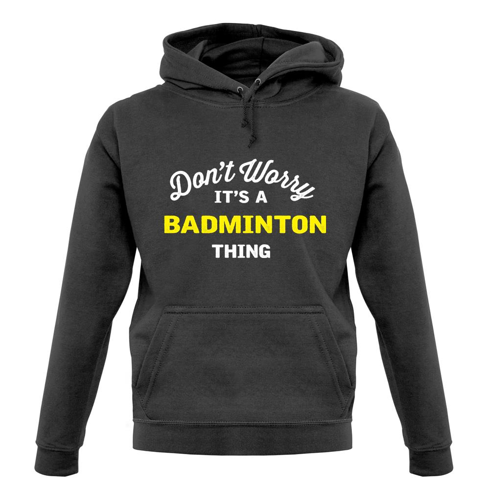 Don't Worry It's A Badminton Thing unisex hoodie Don't Worry It's A Badminton Thing unisex hoodie