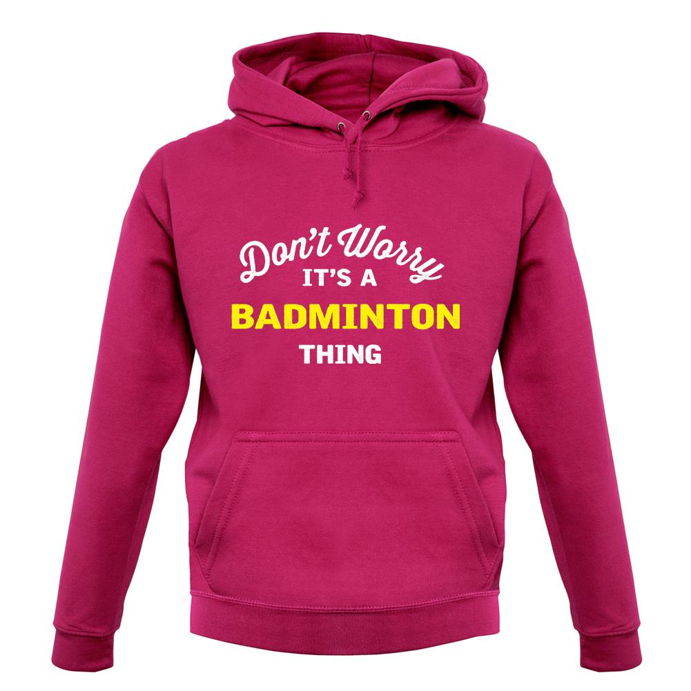 Don't Worry It's A Badminton Thing unisex hoodie Don't Worry It's A Badminton Thing unisex hoodie
