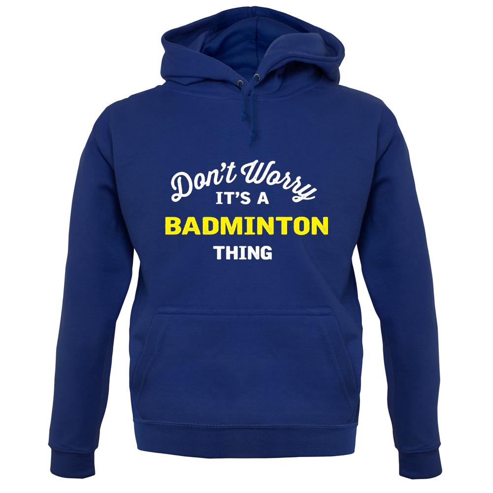 Don't Worry It's A Badminton Thing unisex hoodie Don't Worry It's A Badminton Thing unisex hoodie