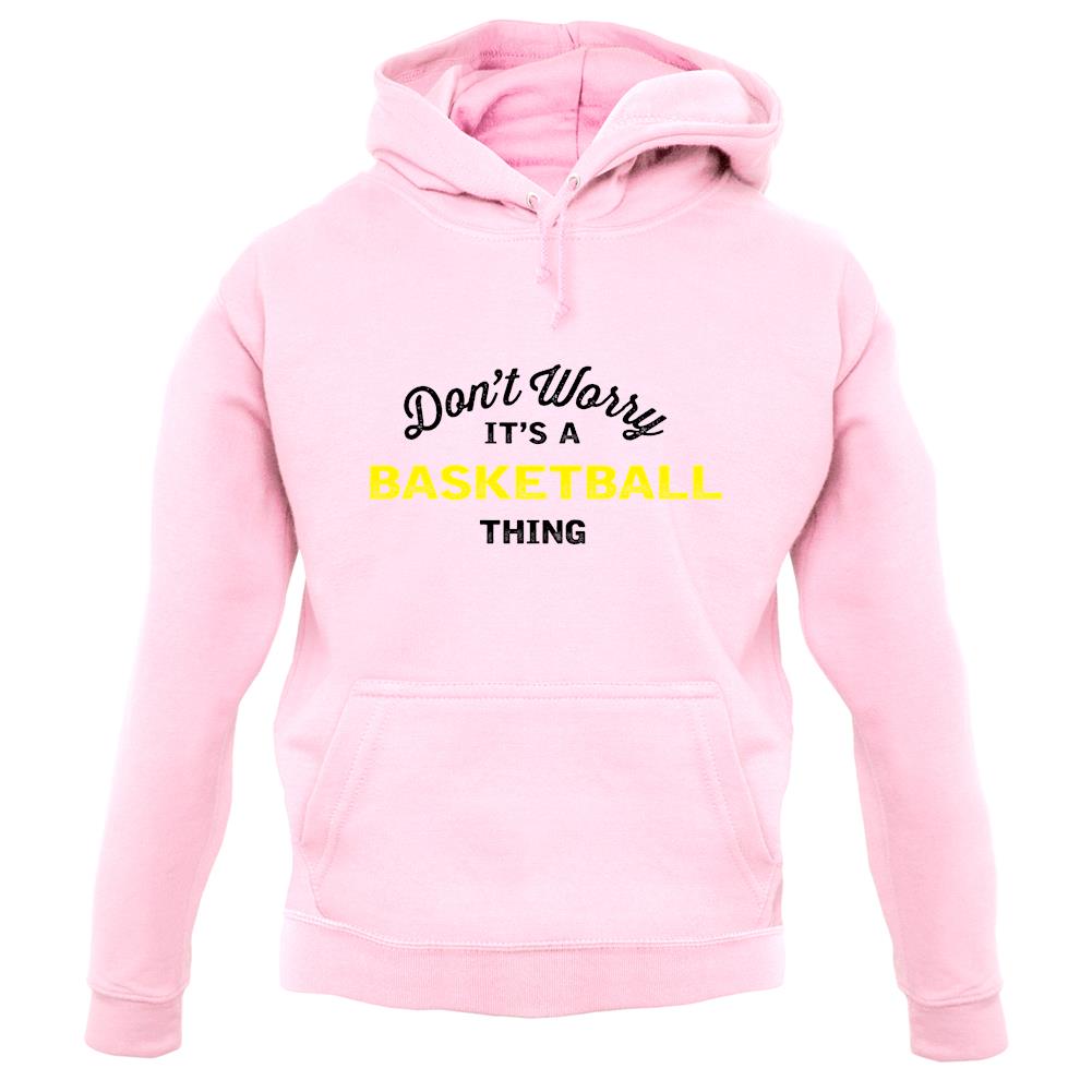 Don't Worry It's A Basketball Thing unisex hoodie Don't Worry It's A Basketball Thing unisex hoodie