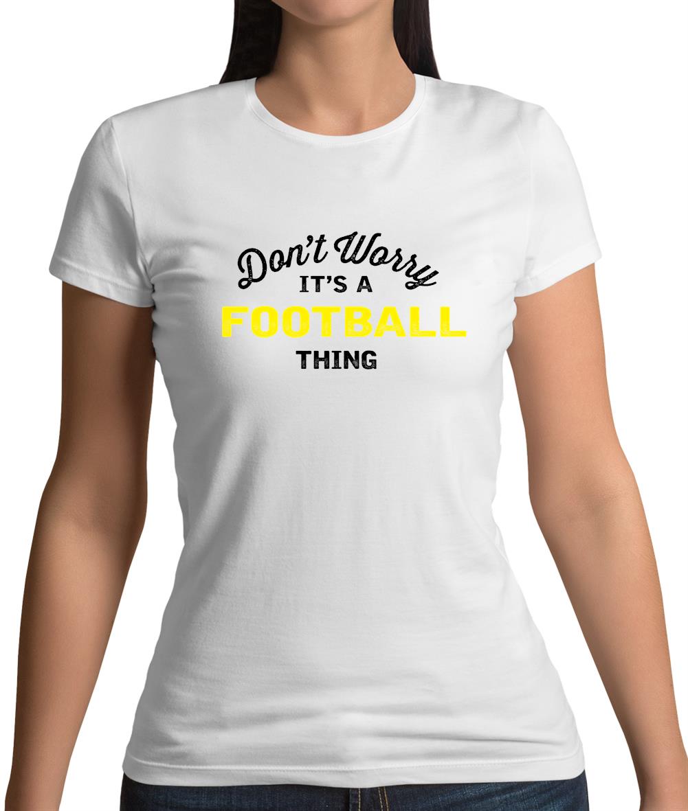 Don't Worry It's A Football Thing Womens T-Shirt Don't Worry It's A Football Thing Womens T-Shirt