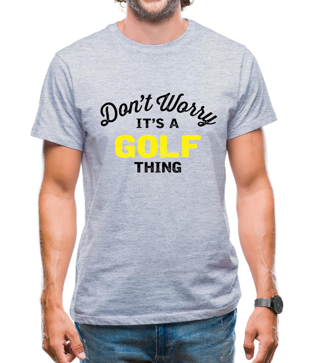 Don't Worry It's A Golf Thing Mens T-Shirt Don't Worry It's A Golf Thing Mens T-Shirt
