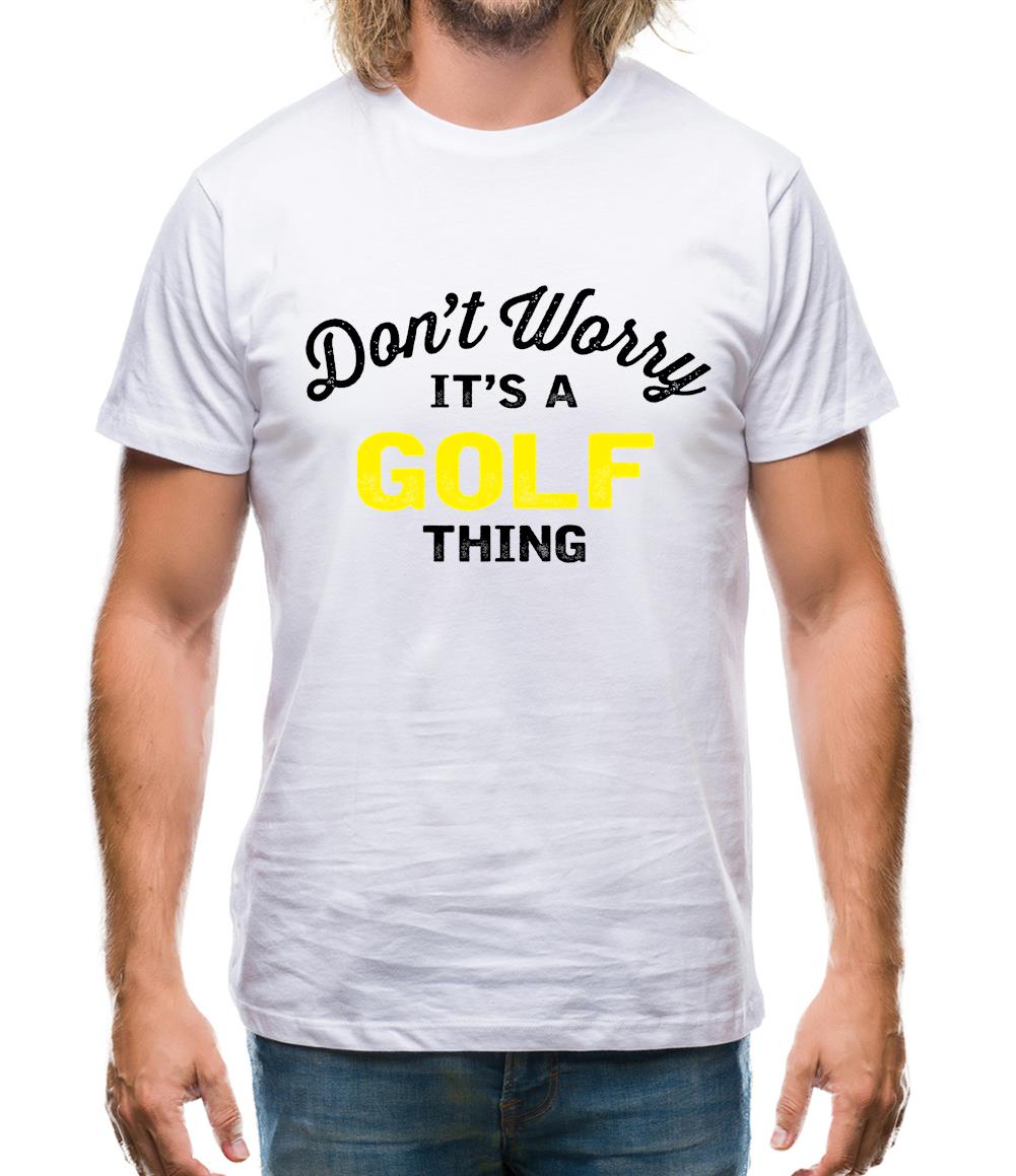 Don't Worry It's A Golf Thing Mens T-Shirt Don't Worry It's A Golf Thing Mens T-Shirt