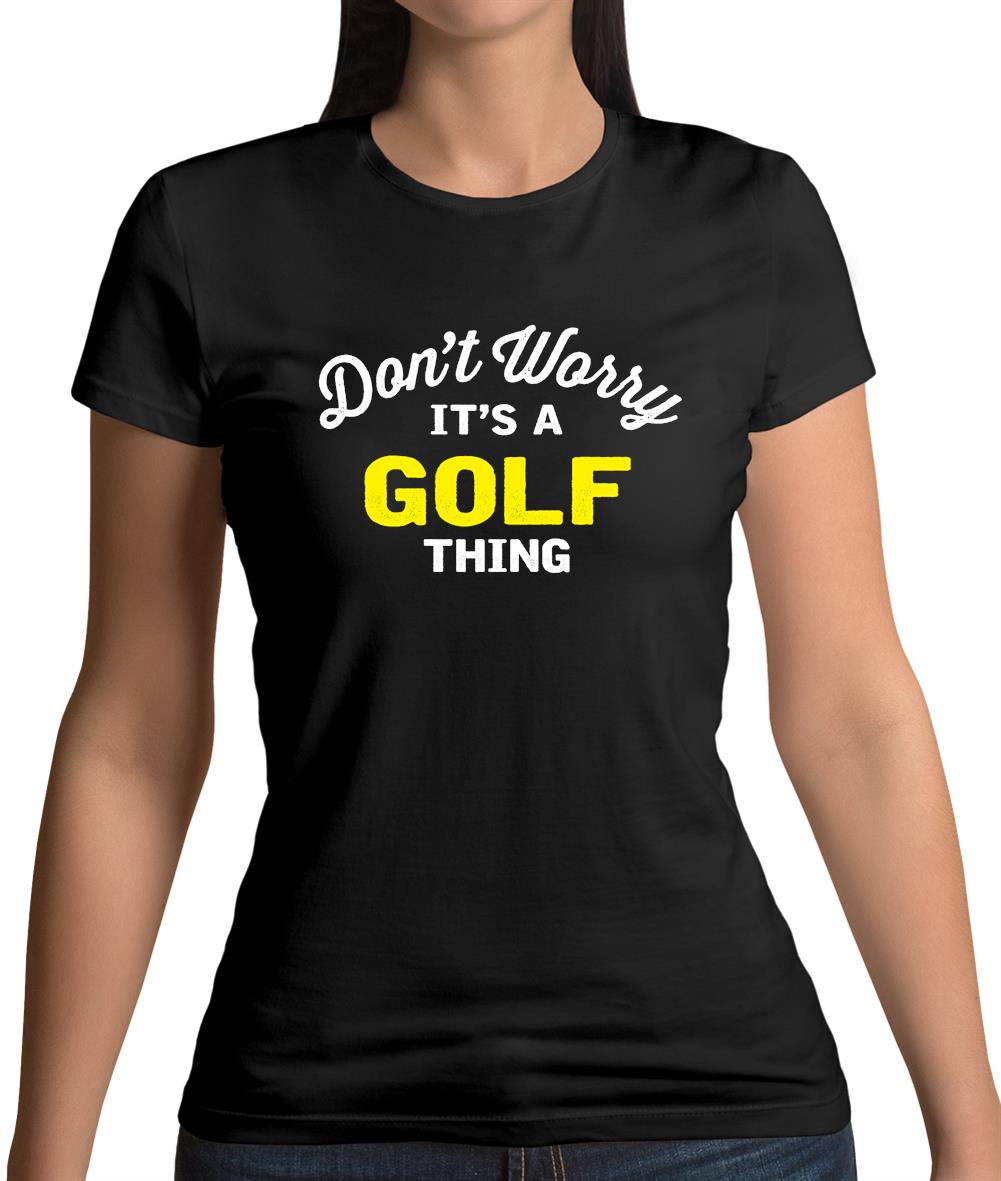 Don't Worry It's A Golf Thing Womens T-Shirt Don't Worry It's A Golf Thing Womens T-Shirt