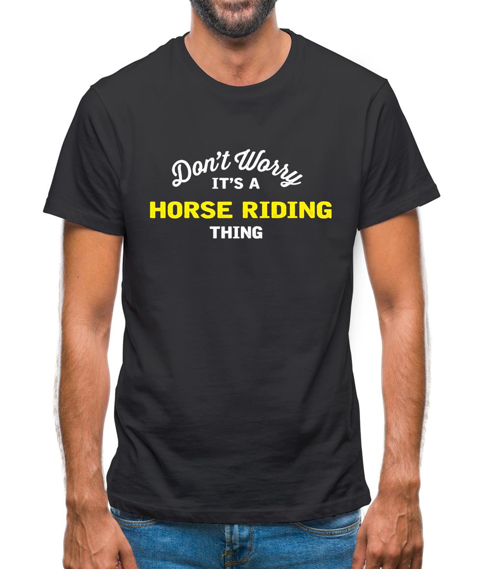 Don't Worry It's A Horse Riding Thing Mens T-Shirt Don't Worry It's A Horse Riding Thing Mens T-Shirt
