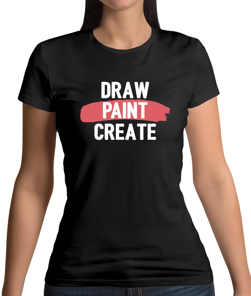 Draw, Paint, Create Womens T-Shirt Draw, Paint, Create Womens T-Shirt