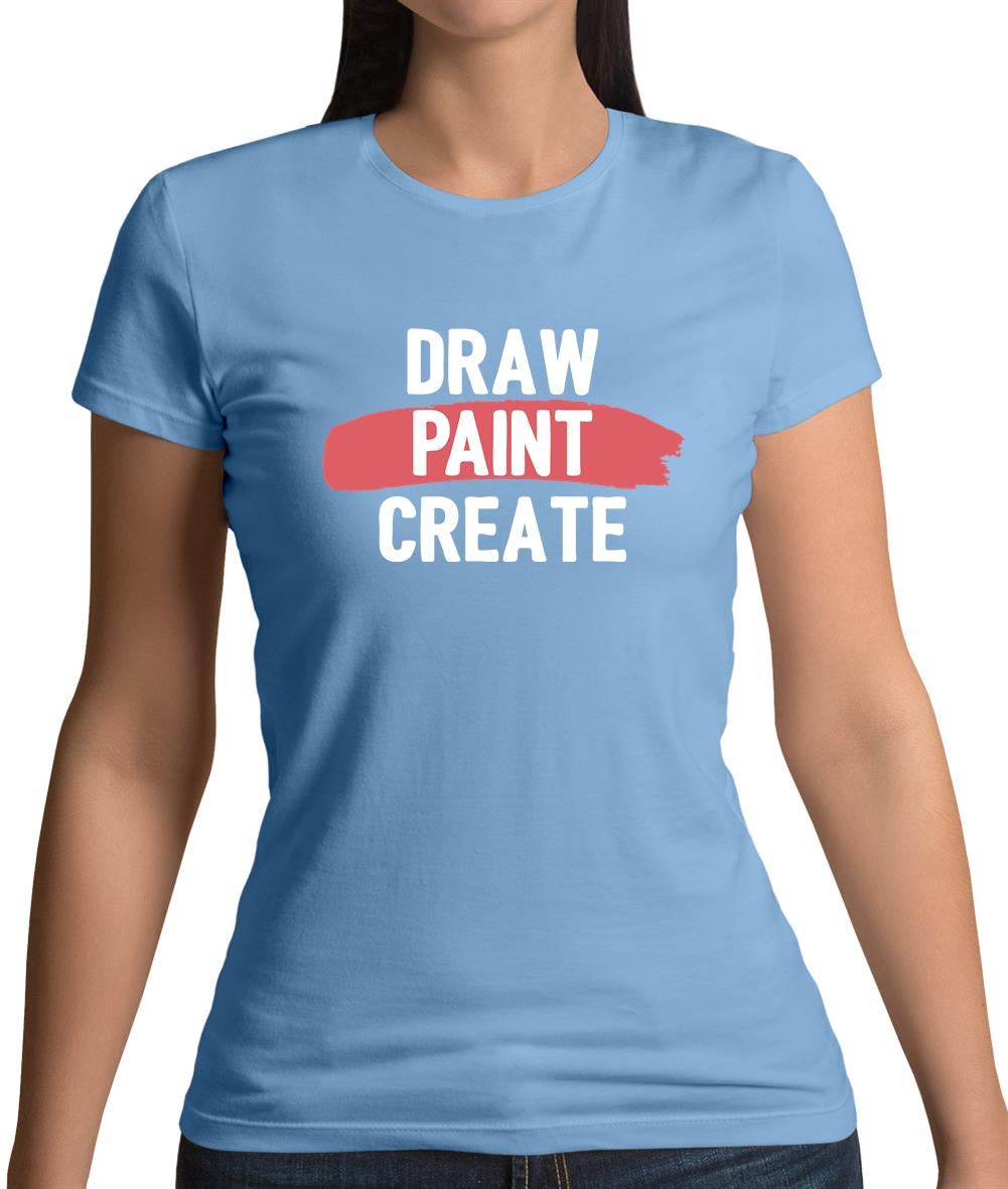 Draw, Paint, Create Womens T-Shirt Draw, Paint, Create Womens T-Shirt