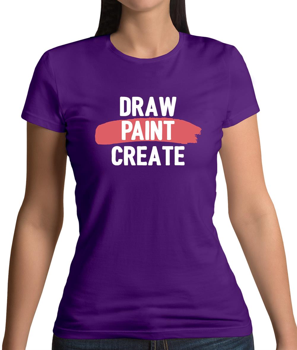 Draw, Paint, Create Womens T-Shirt Draw, Paint, Create Womens T-Shirt