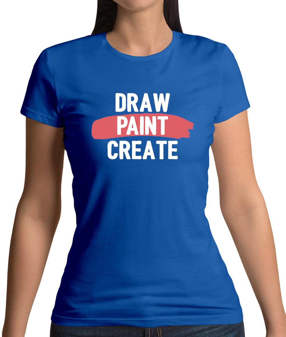 Draw, Paint, Create Womens T-Shirt Draw, Paint, Create Womens T-Shirt