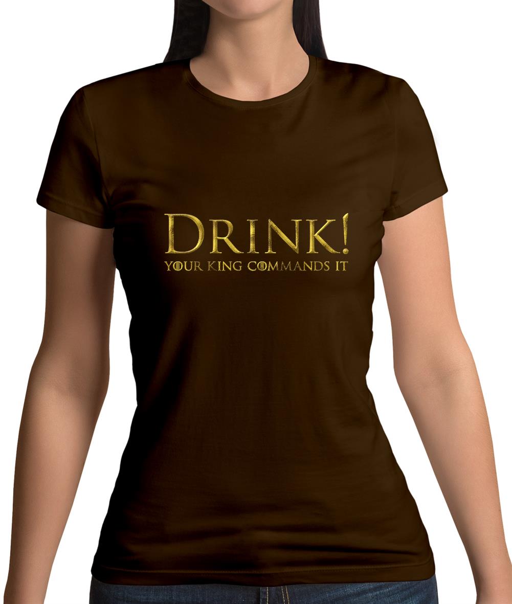 Drink Your King Commands It Womens T-Shirt Drink Your King Commands It Womens T-Shirt