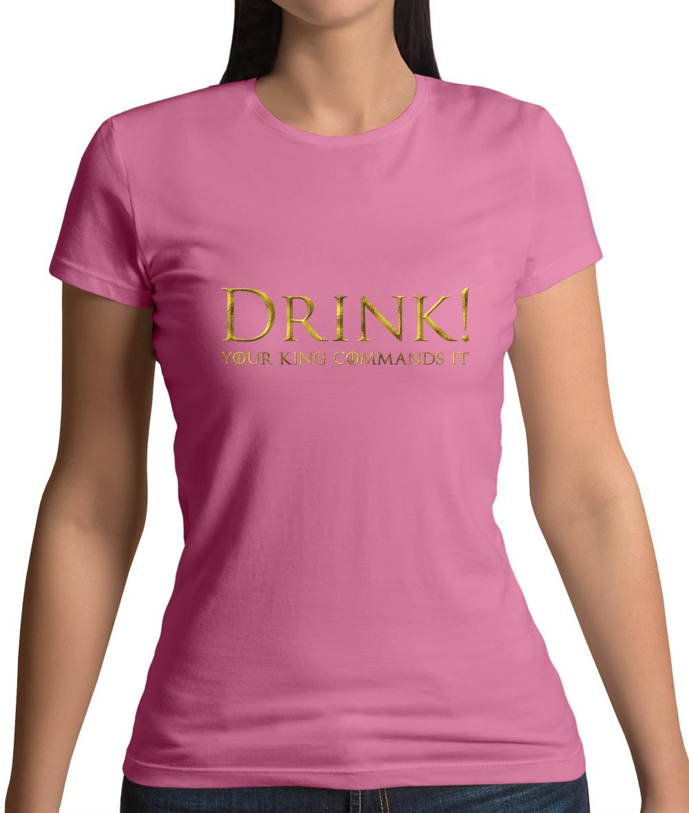 Drink Your King Commands It Womens T-Shirt Drink Your King Commands It Womens T-Shirt
