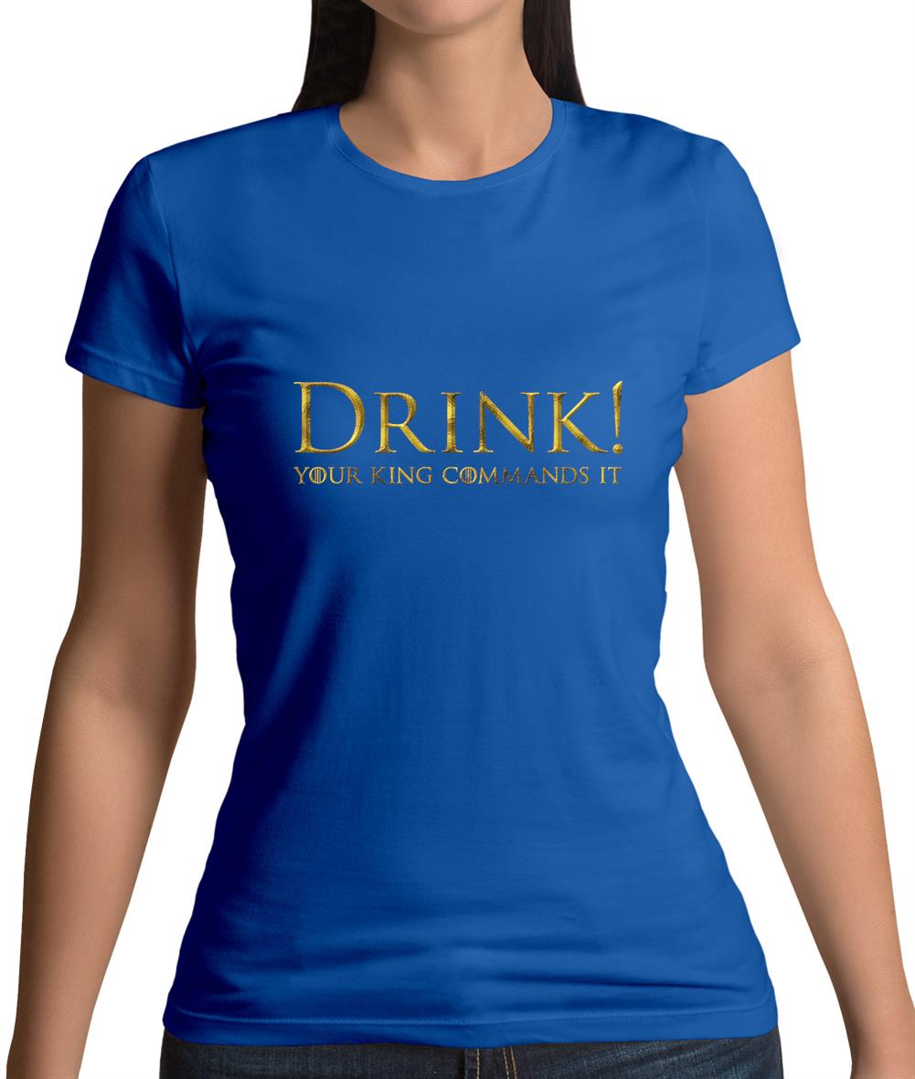 Drink Your King Commands It Womens T-Shirt Drink Your King Commands It Womens T-Shirt
