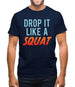 Drop It Like A Squat Mens T-Shirt Drop It Like A Squat Mens T-Shirt