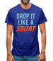 Drop It Like A Squat Mens T-Shirt Drop It Like A Squat Mens T-Shirt