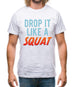 Drop It Like A Squat Mens T-Shirt Drop It Like A Squat Mens T-Shirt