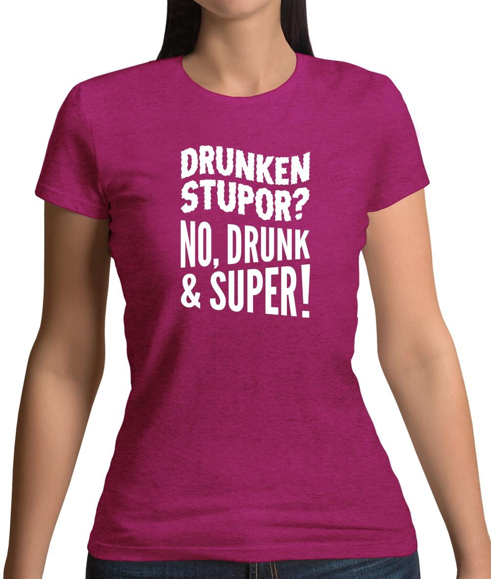 Drunken Stupor? No Drunk & Super! Womens T-Shirt Drunken Stupor? No Drunk & Super! Womens T-Shirt