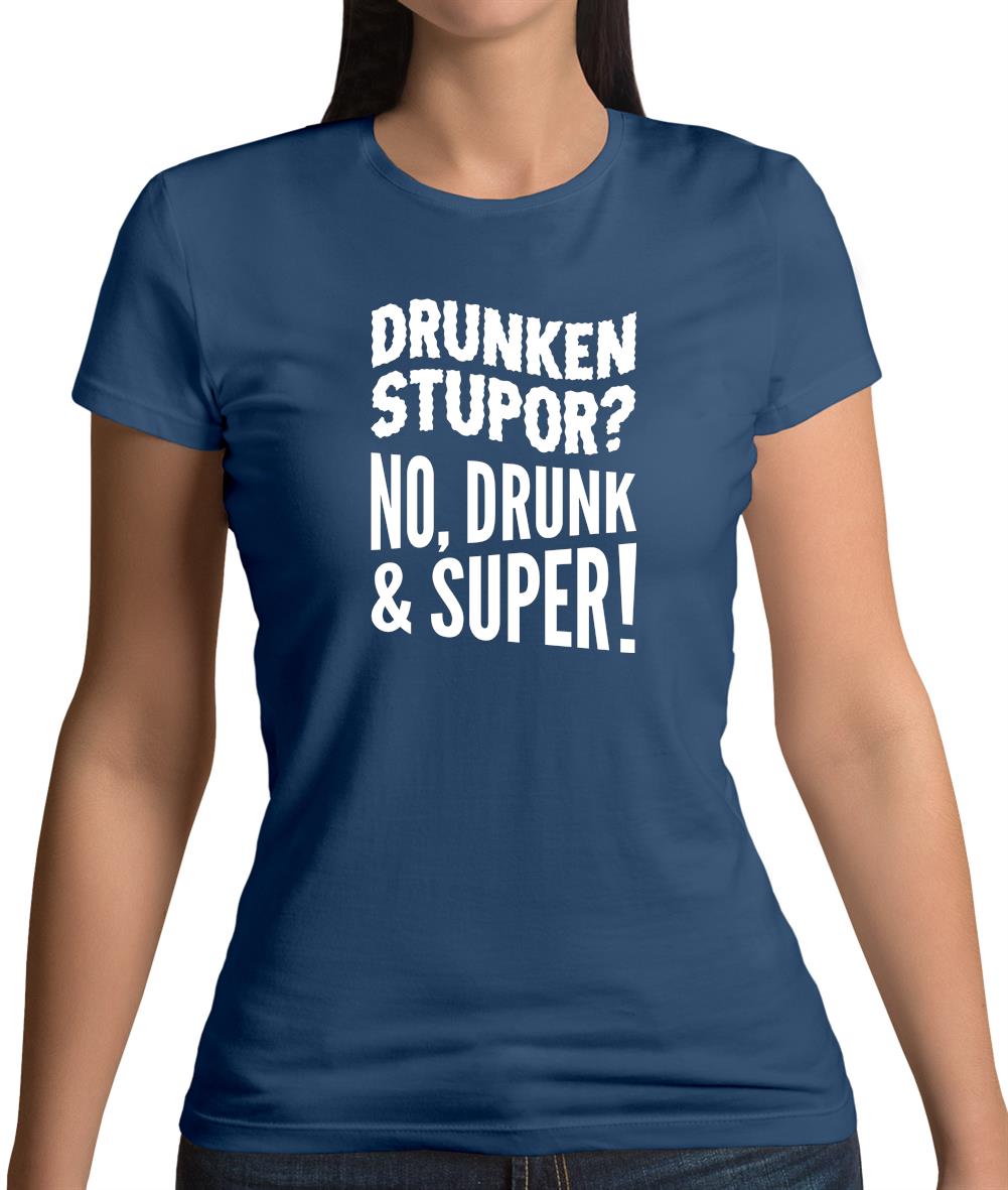 Drunken Stupor? No Drunk & Super! Womens T-Shirt Drunken Stupor? No Drunk & Super! Womens T-Shirt
