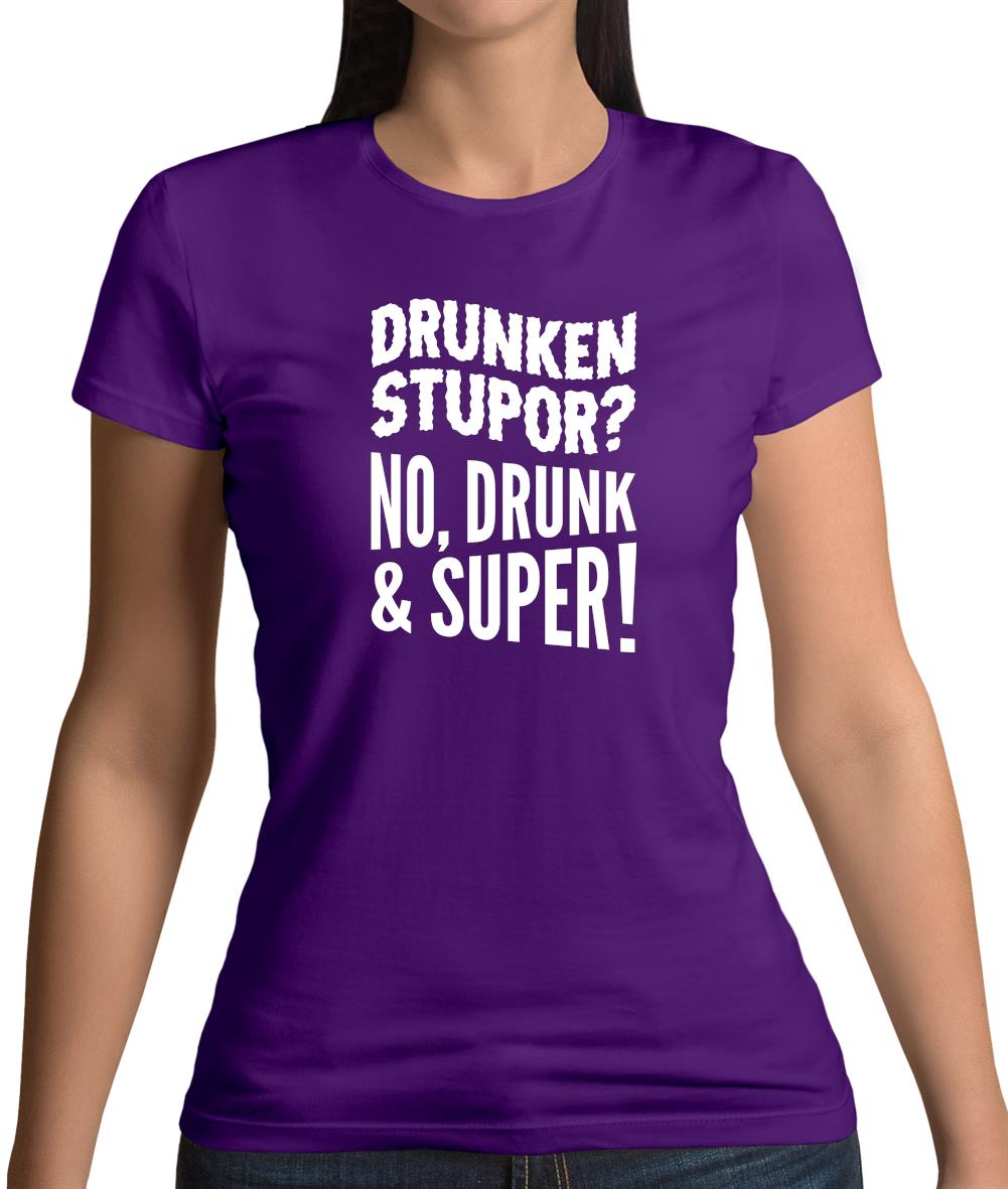 Drunken Stupor? No Drunk & Super! Womens T-Shirt Drunken Stupor? No Drunk & Super! Womens T-Shirt