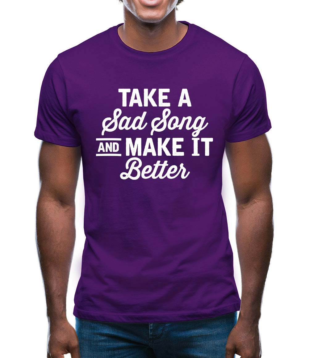 Take A Sad Song And Make It Better Mens T-Shirt Take A Sad Song And Make It Better Mens T-Shirt