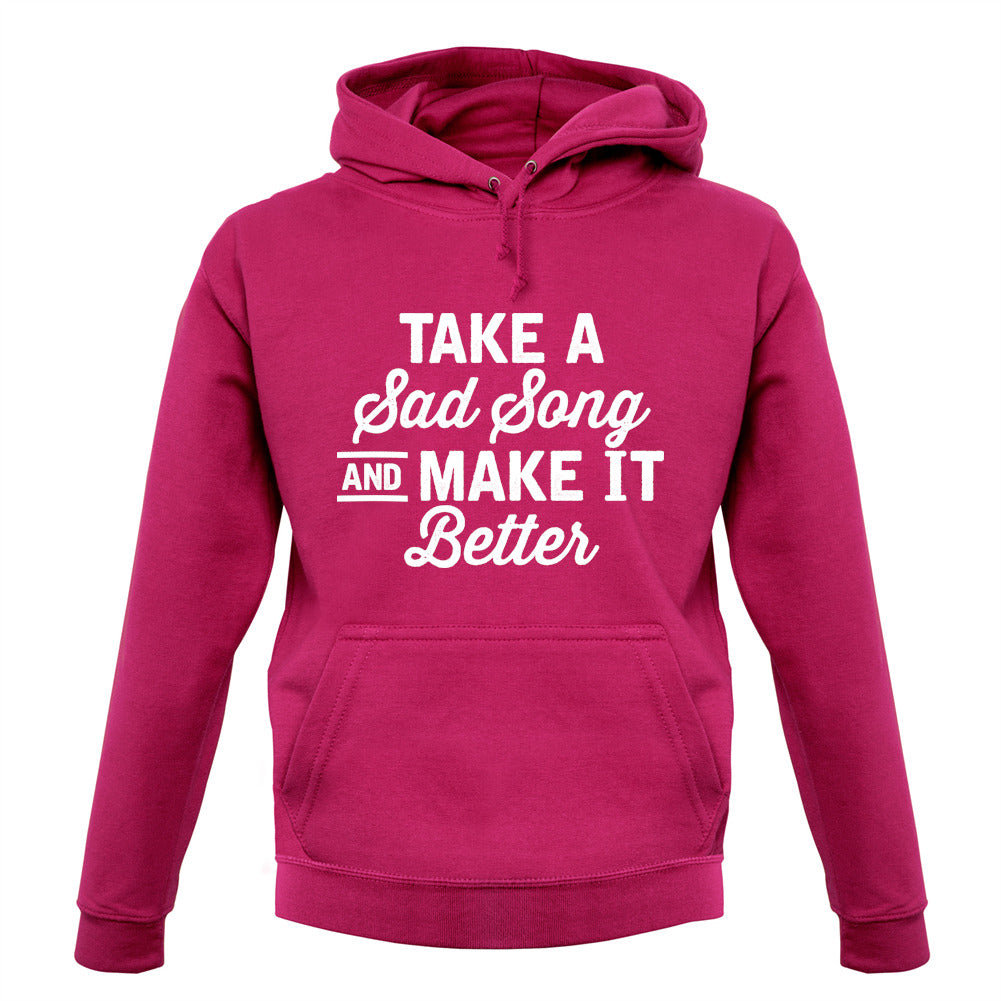 Take A Sad Song And Make It Better Unisex Hoodie Take A Sad Song And Make It Better Unisex Hoodie