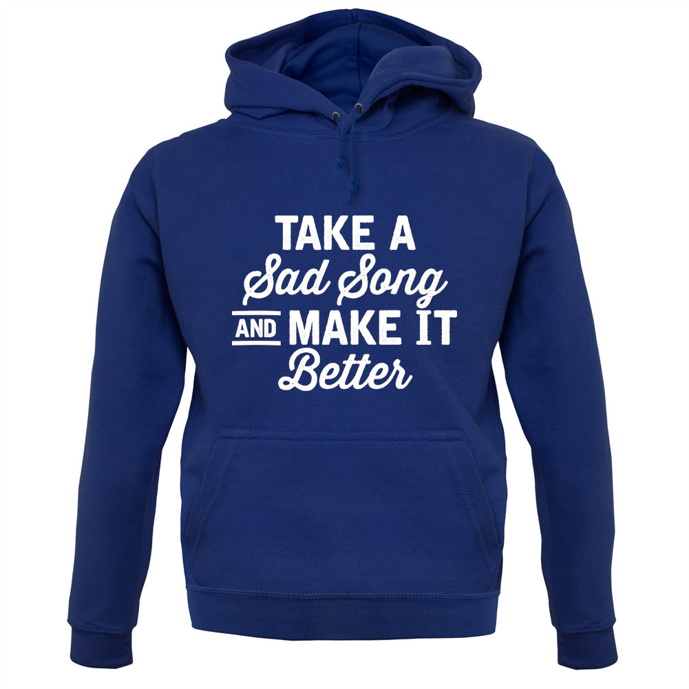 Take A Sad Song And Make It Better Unisex Hoodie Take A Sad Song And Make It Better Unisex Hoodie