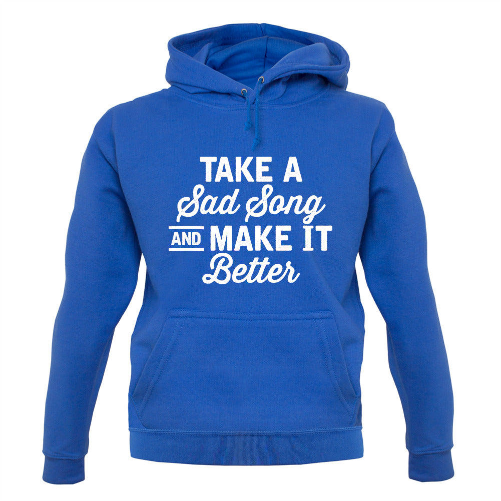 Take A Sad Song And Make It Better Unisex Hoodie Take A Sad Song And Make It Better Unisex Hoodie